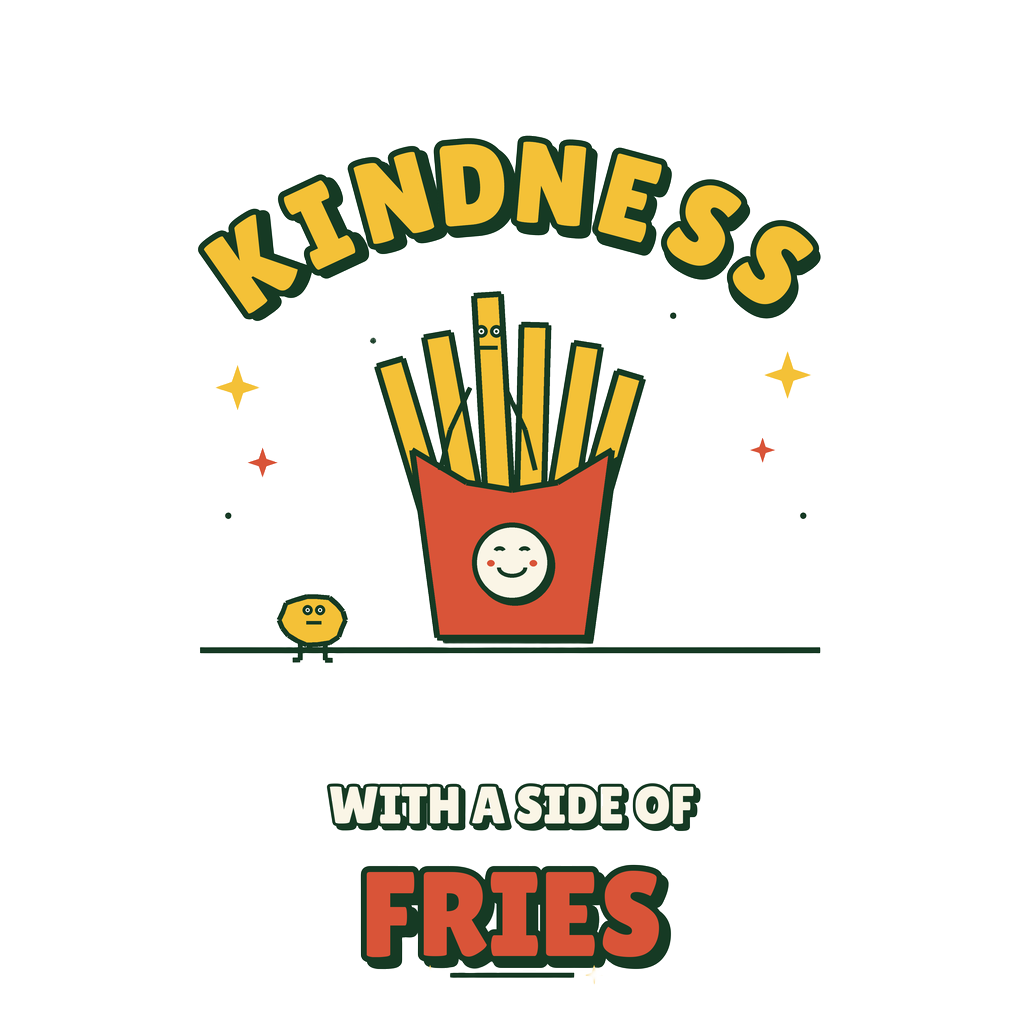 KINDNESS WITH A SIDE OF FRIES