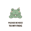 Please Be Nice To My Frog
