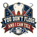 YOU DON'T FLOSS AND I CAN TELL