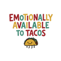 EMOTIONALLY AVAILABLE TO TACOS