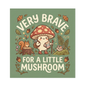 VERY BRAVE FOR A LITTLE MUSHROOM