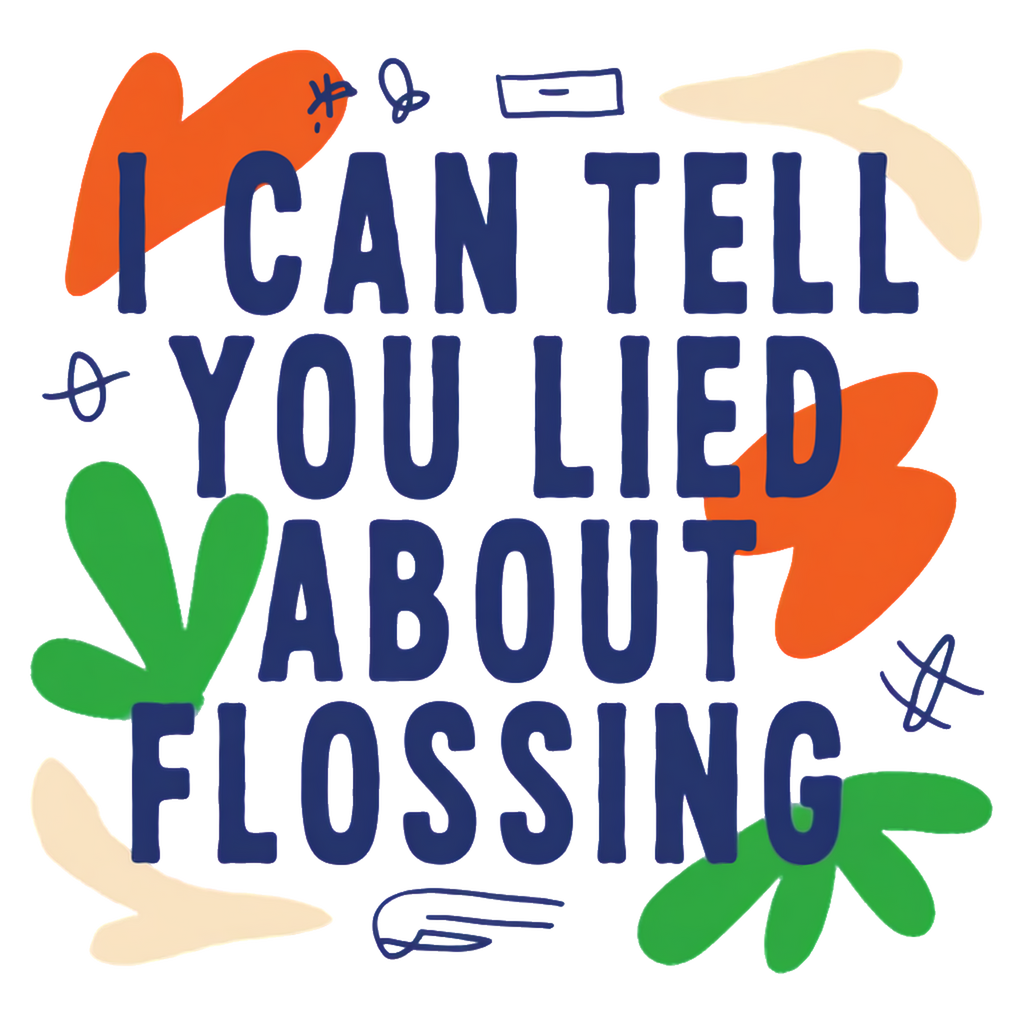 i can tell you lied about flossing