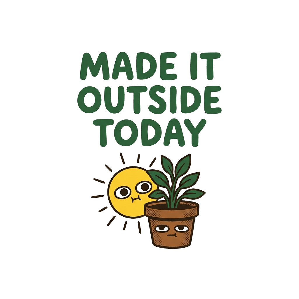 MADE IT OUTSIDE TODAY