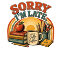 SORRY I'M LATE, I'M A TEACHER