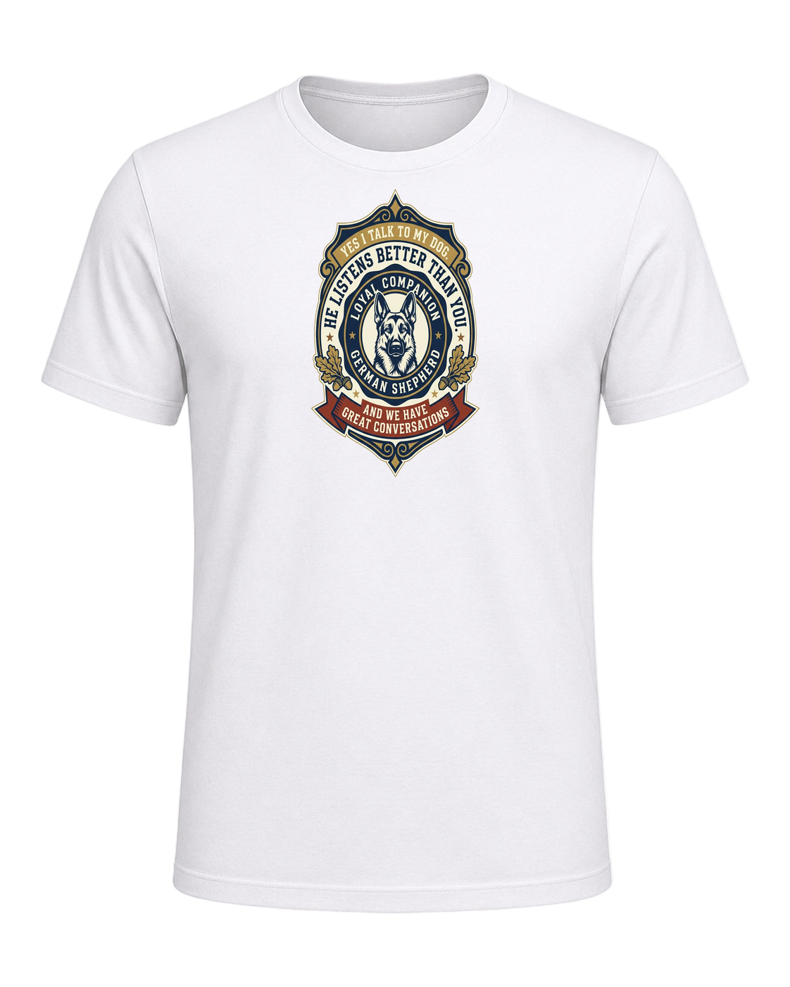 Yes I Talk to My Dog. He Listens Better Than You. — White