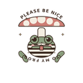 PLEASE BE NICE TO MY FROG