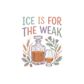 ICE IS FOR THE WEAK