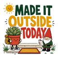MADE IT OUTSIDE TODAY