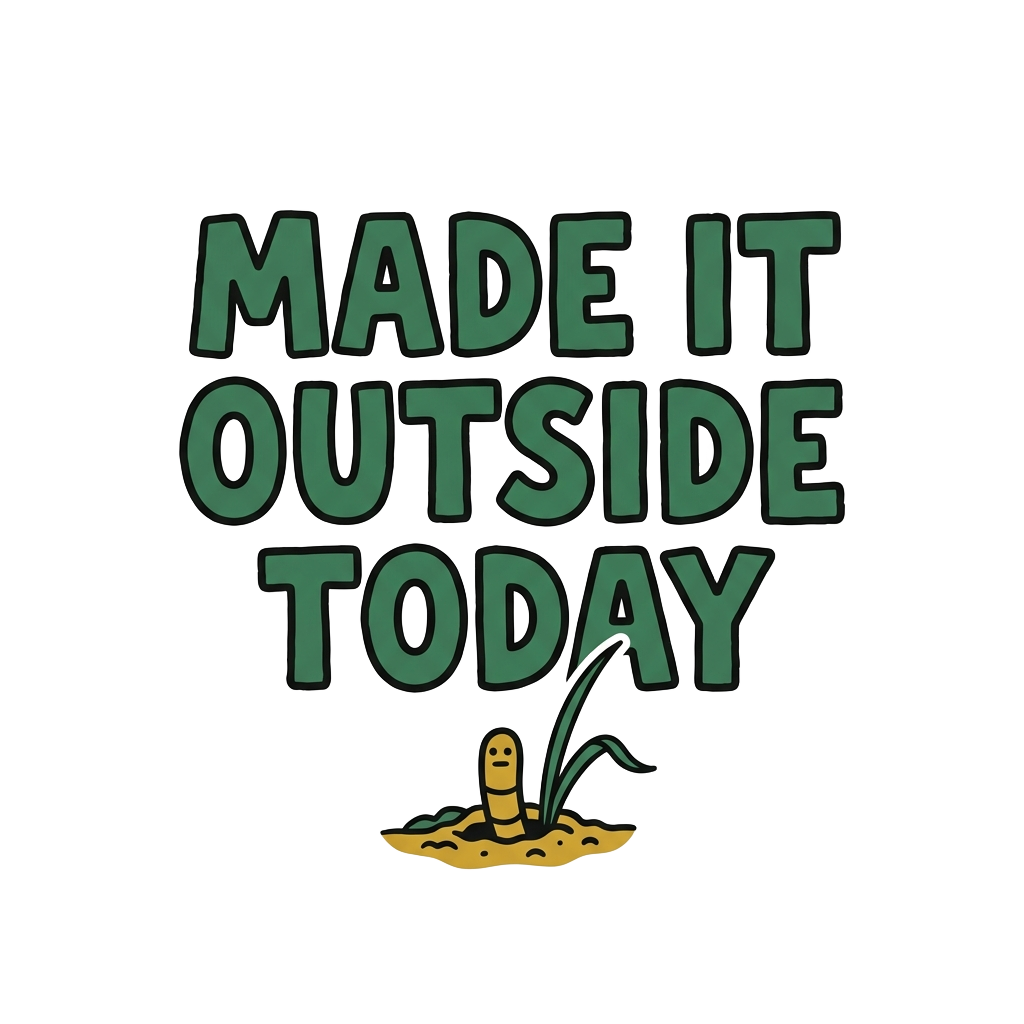 MADE IT OUTSIDE TODAY