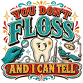 YOU DON'T FLOSS AND I CAN TELL