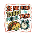 SE ME HIZO TARDE POR EL TACO