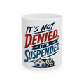 IT'S NOT DENIED, IT'S SUSPENDED Mug