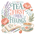 TEA FIRST THEN FEELINGS