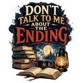 DON'T TALK TO ME ABOUT THE ENDING