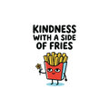 KINDNESS WITH A SIDE OF FRIES