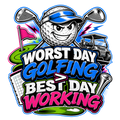 WORST DAY GOLFING > BEST DAY WORKING