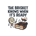 THE BRISKET KNOWS WHEN IT'S READY