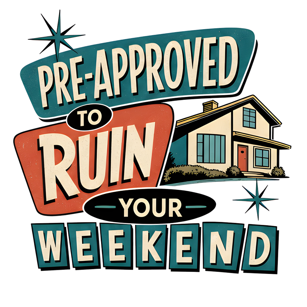PRE-APPROVED TO RUIN YOUR WEEKEND