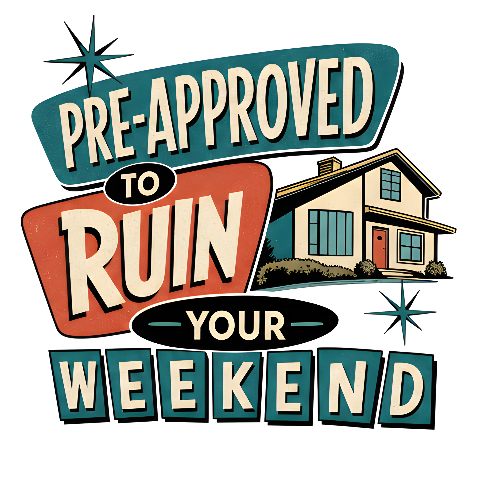 PRE-APPROVED TO RUIN YOUR WEEKEND