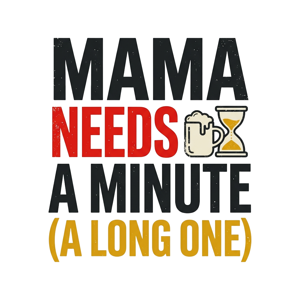 Mama needs a minute (a long one)