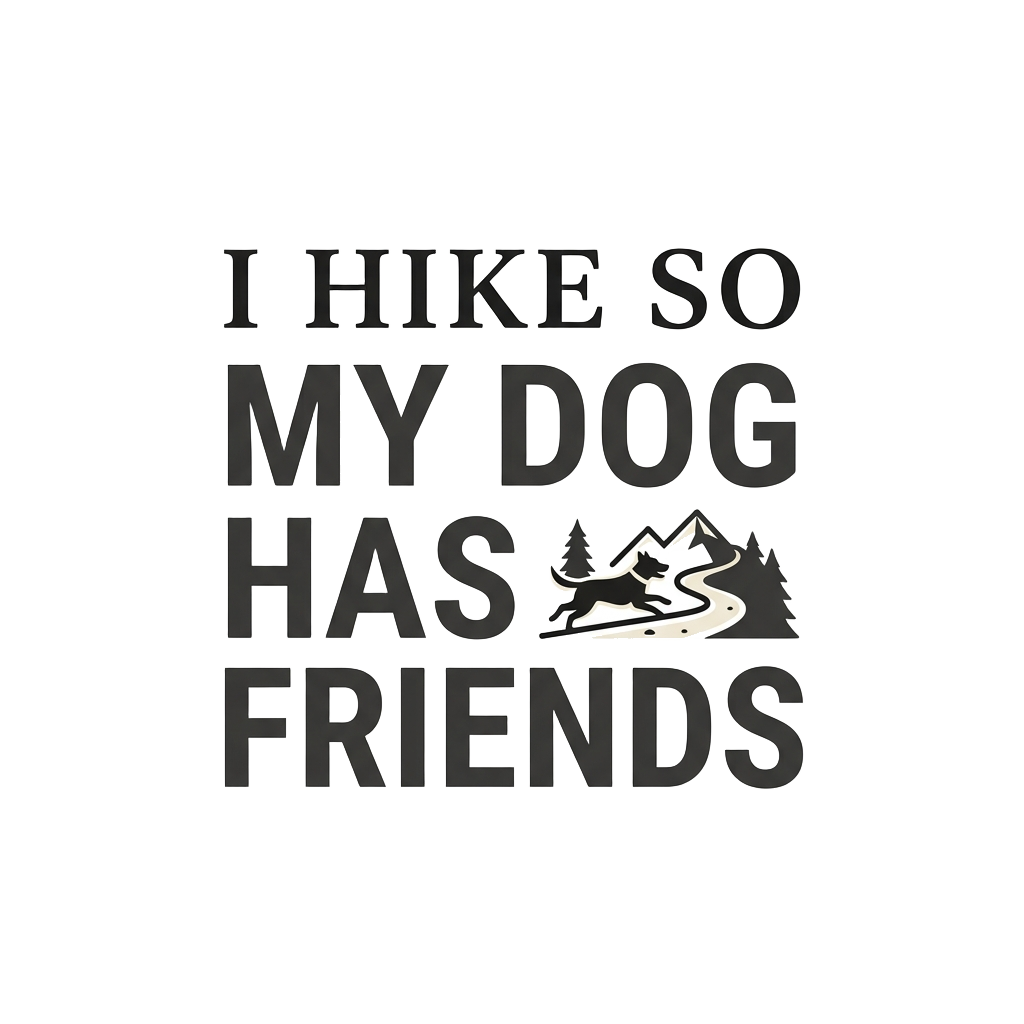 I HIKE SO MY DOG HAS FRIENDS
