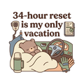 34-hour reset is my only vacation