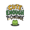 CUTE ENOUGH TO CONTINUE