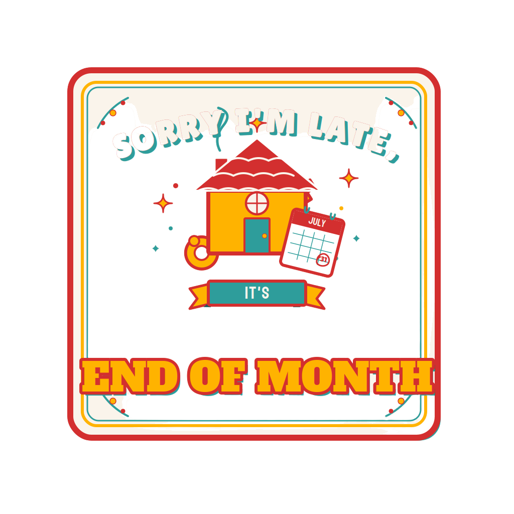 SORRY I'M LATE, IT'S END OF MONTH