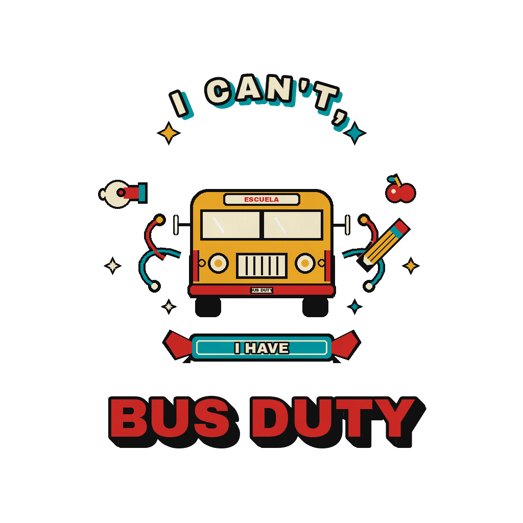 I CAN'T, I HAVE BUS DUTY