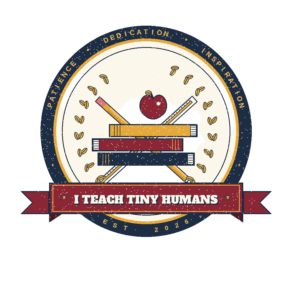 I TEACH TINY HUMANS
