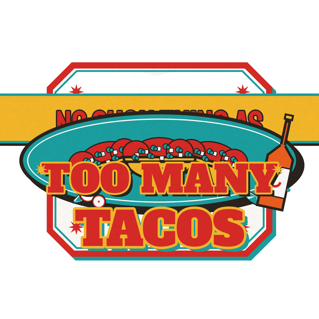 NO SUCH THING AS TOO MANY TACOS