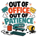 OUT OF OFFICE, OUT OF PATIENCE