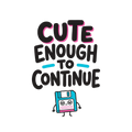 CUTE ENOUGH TO CONTINUE