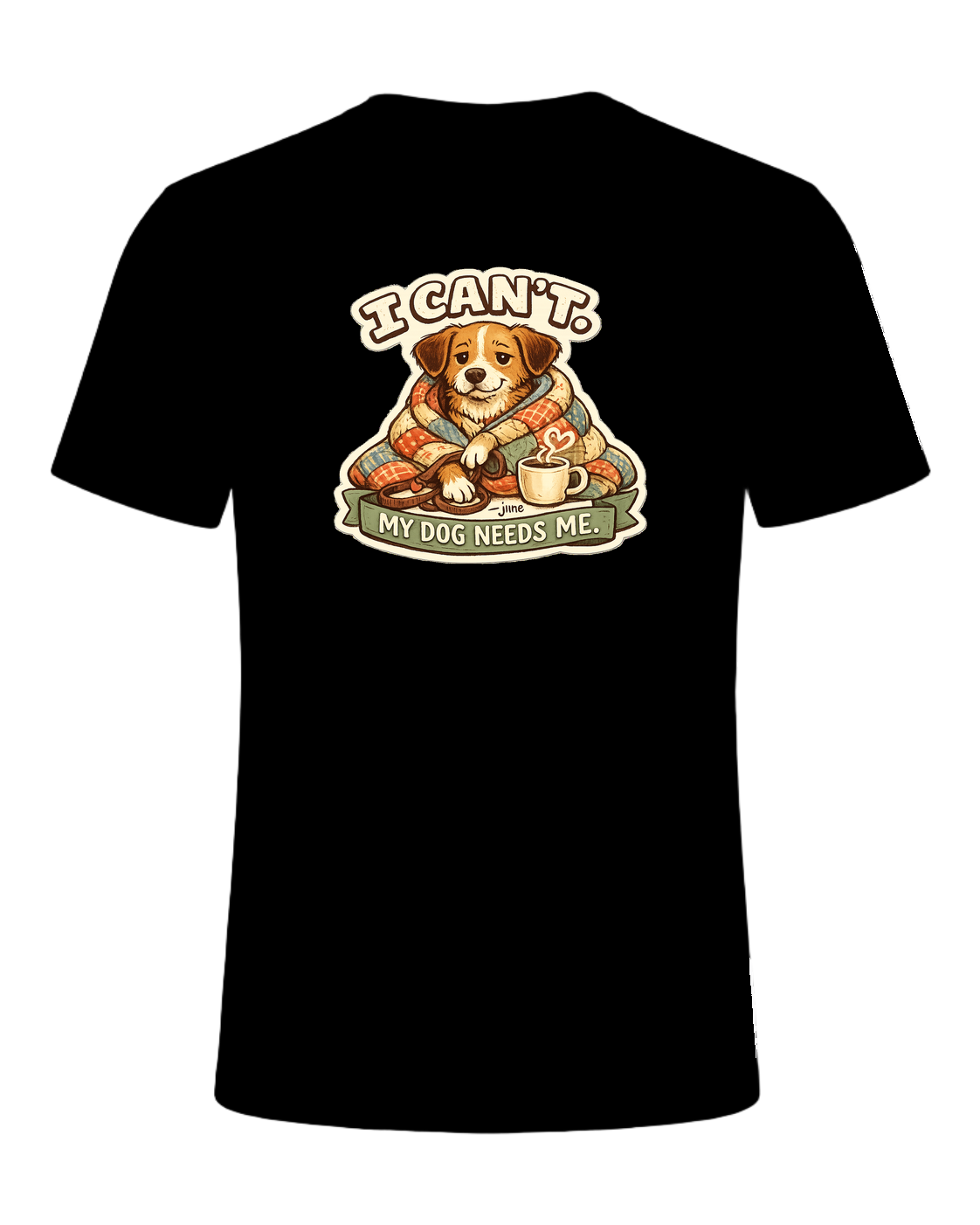 I Can't. My Dog Needs Me. Tee — Black