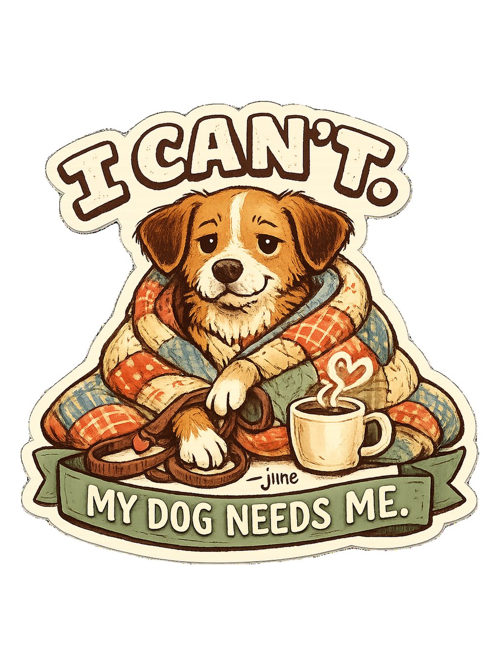 I Can't. My Dog Needs Me. Tee