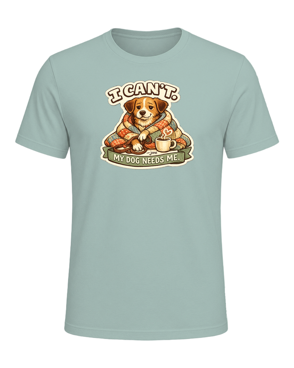 I Can't. My Dog Needs Me. Tee — Dusty Blue