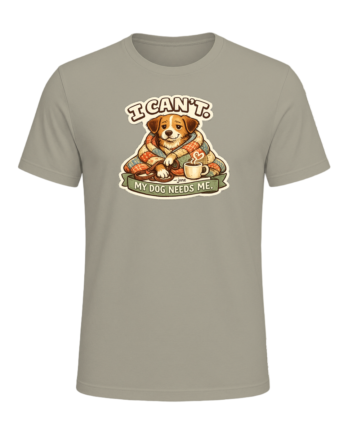 I Can't. My Dog Needs Me. Tee — Heather Stone