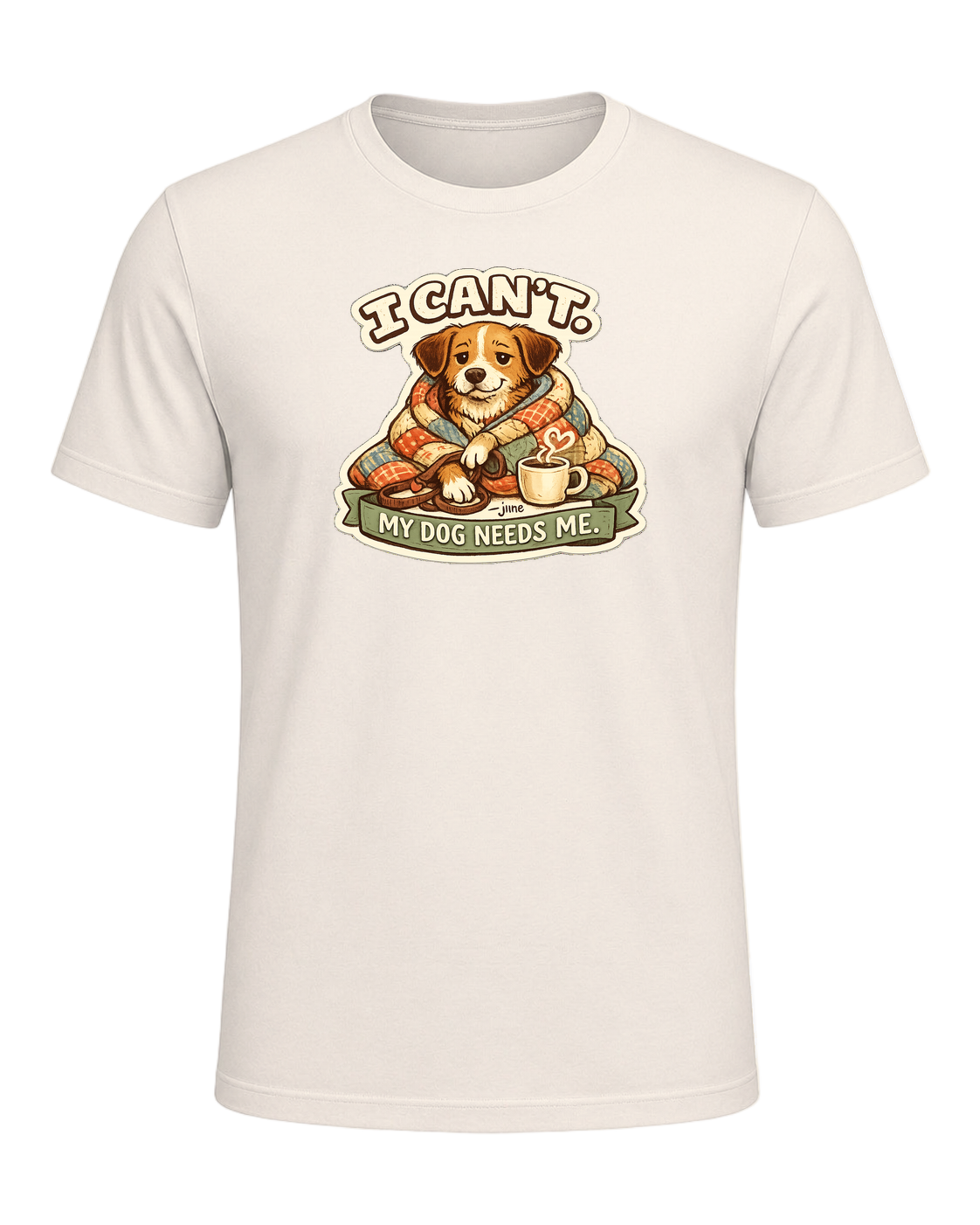 I Can't. My Dog Needs Me. Tee — Natural