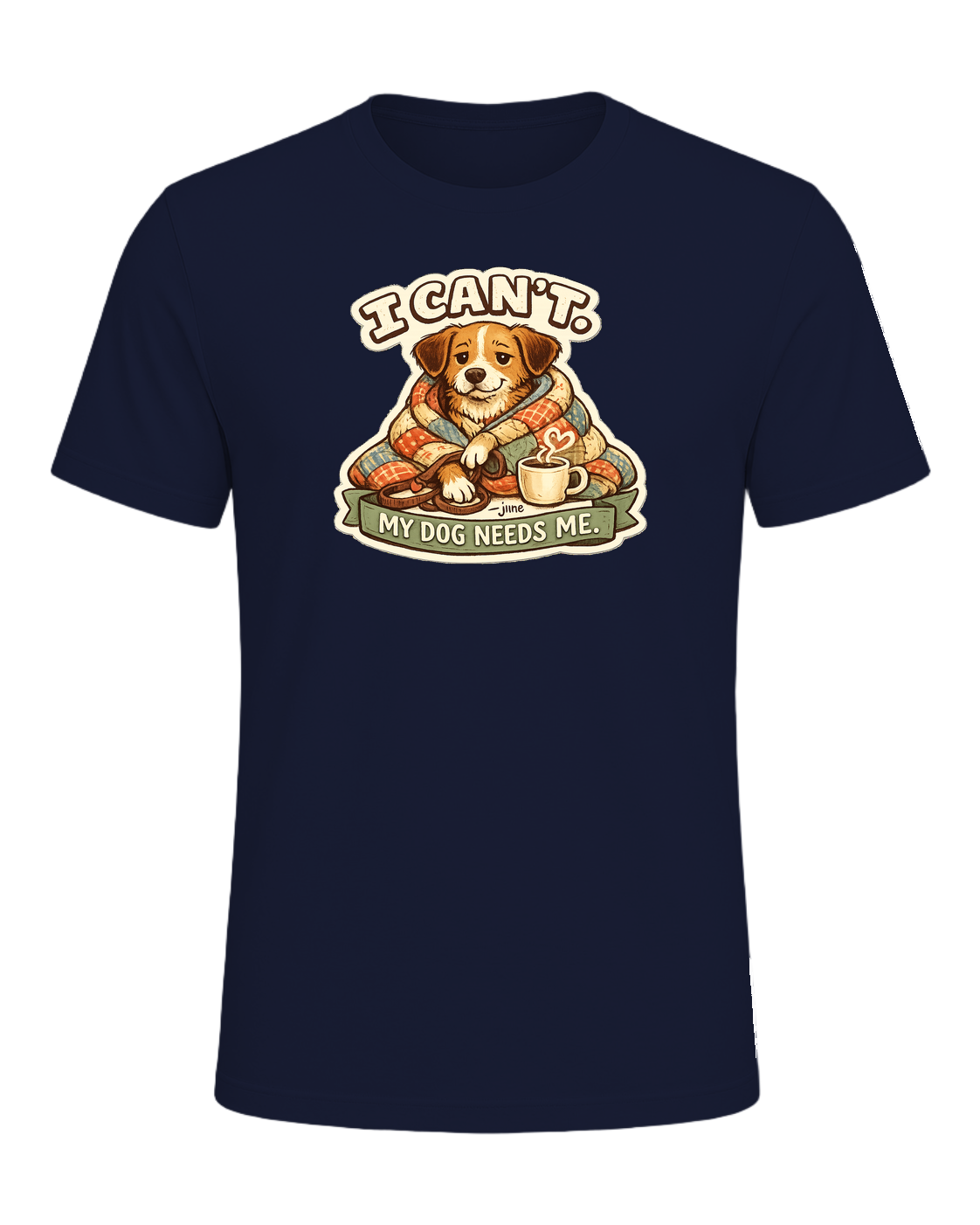 I Can't. My Dog Needs Me. Tee — Navy