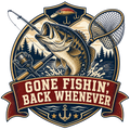 GONE FISHIN', BACK WHENEVER