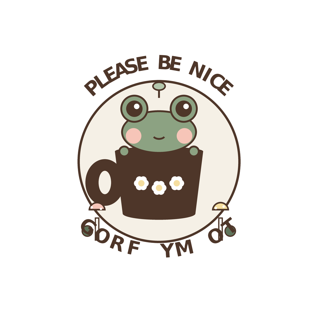 PLEASE BE NICE TO MY FROG