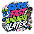 SKATE FAST APOLOGIZE LATER