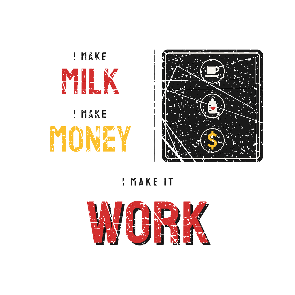 I make milk, I make money, I make it work