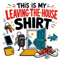 THIS IS MY LEAVING-THE-HOUSE SHIRT