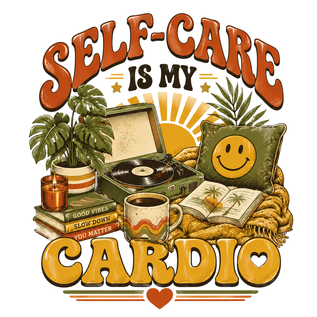 SELF-CARE IS MY CARDIO