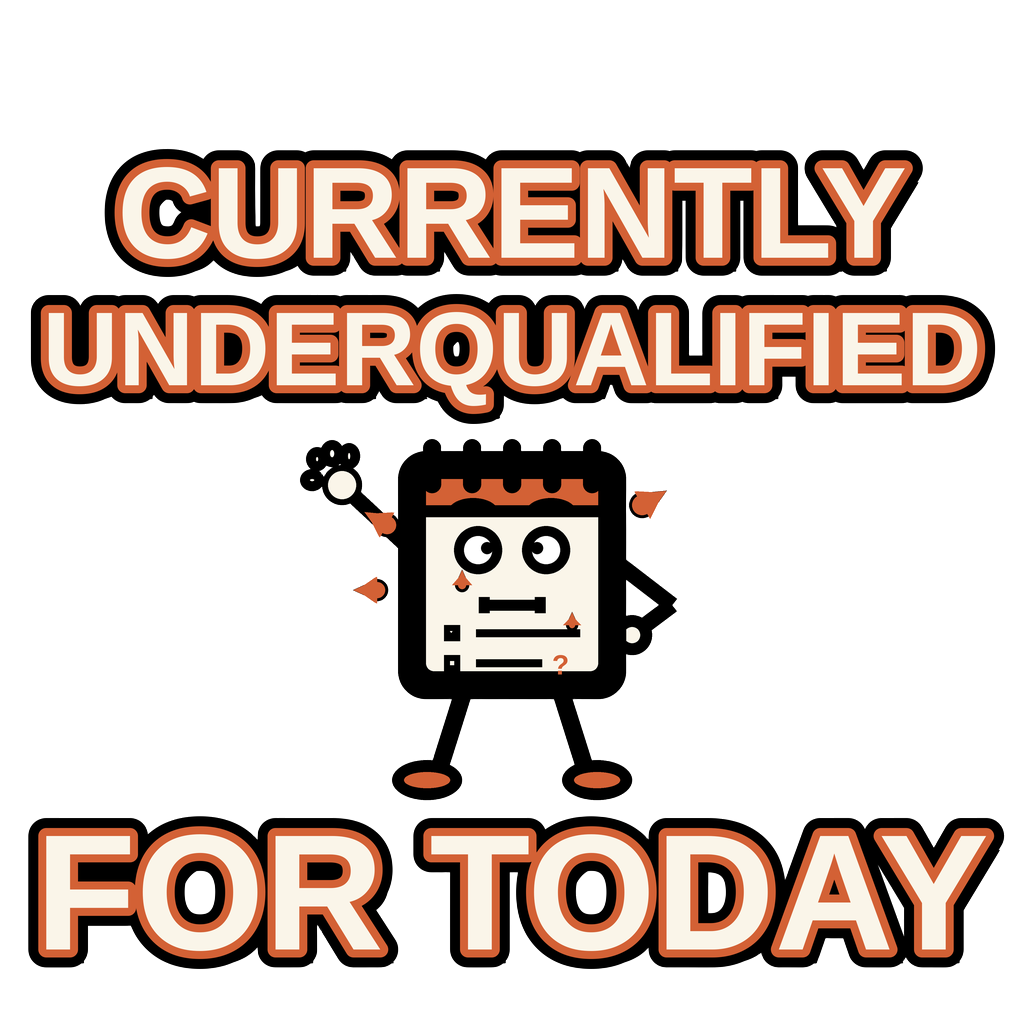 Currently Underqualified For Today
