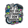 IF IT'S NOT ON STRAVA IT DIDN'T HAPPEN