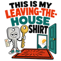 THIS IS MY LEAVING-THE-HOUSE SHIRT