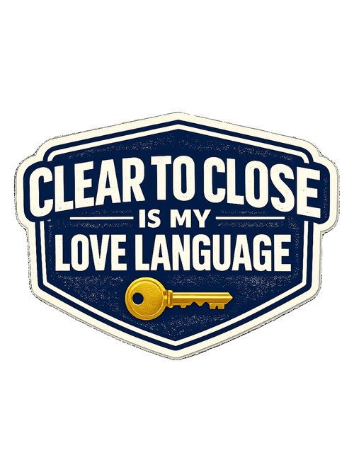 CLEAR TO CLOSE IS MY LOVE LANGUAGE