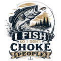 I FISH SO I DON'T CHOKE PEOPLE